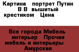 Картина - портрет Путин В.В. вышитый крестиком › Цена ­ 15 000 - Все города Мебель, интерьер » Прочая мебель и интерьеры   . Амурская обл.,Архаринский р-н